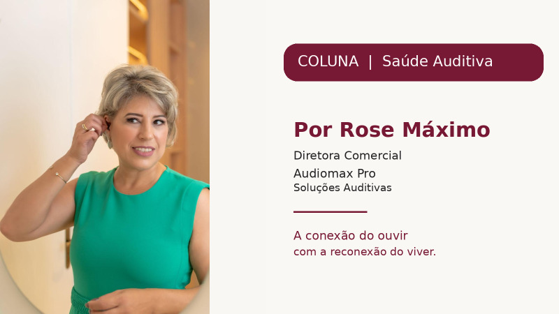 *Rose Máximo*  - Diretora Comercial. Audiomax Pro – Soluções Auditivas.